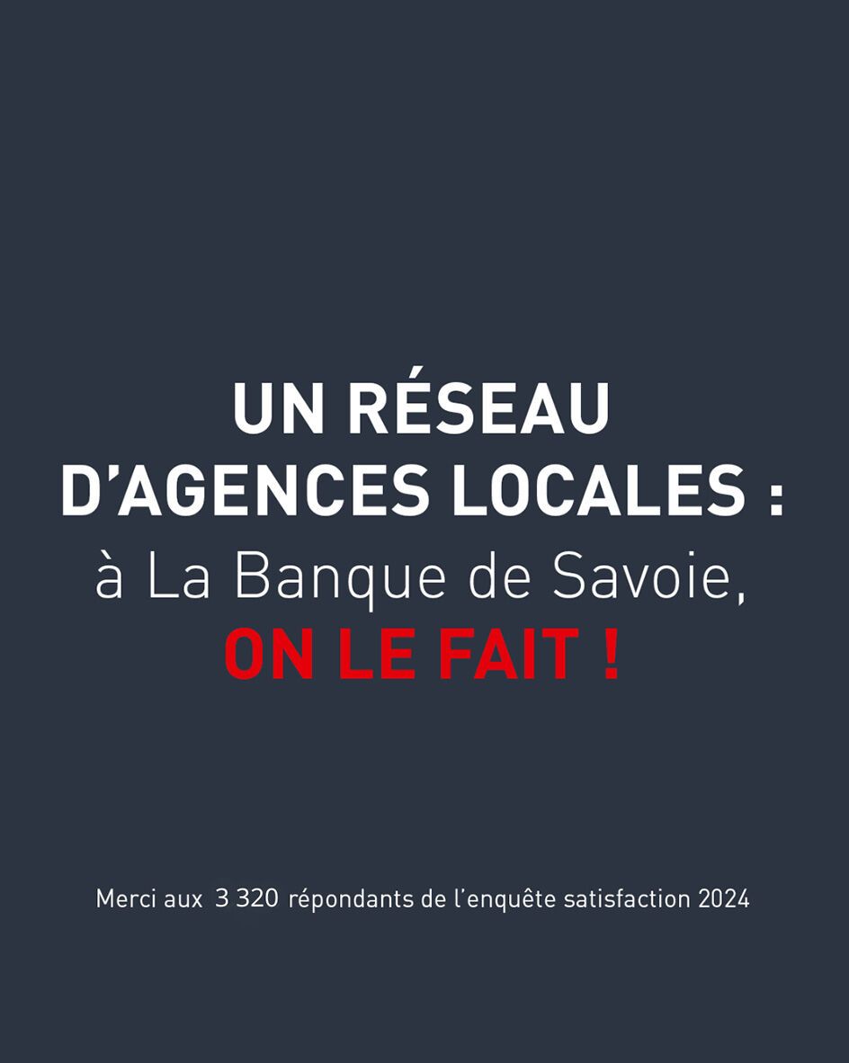 "UN R&eacute;seau d&rsquo;agences locales : &agrave; La Banque de Savoie, on LE FAIT !"
