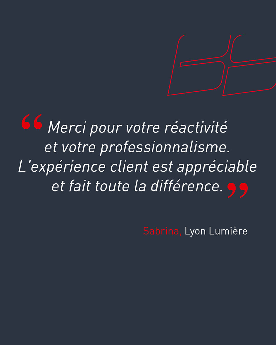 "Merci pour votre r&eacute;activit&eacute; et votre professionnalisme. L'exp&eacute;rience client est appr&eacute;ciable et fait toute la diff&eacute;rence." de Sabrina, cliente de l'agence de Lyon Lumi&egrave;re.