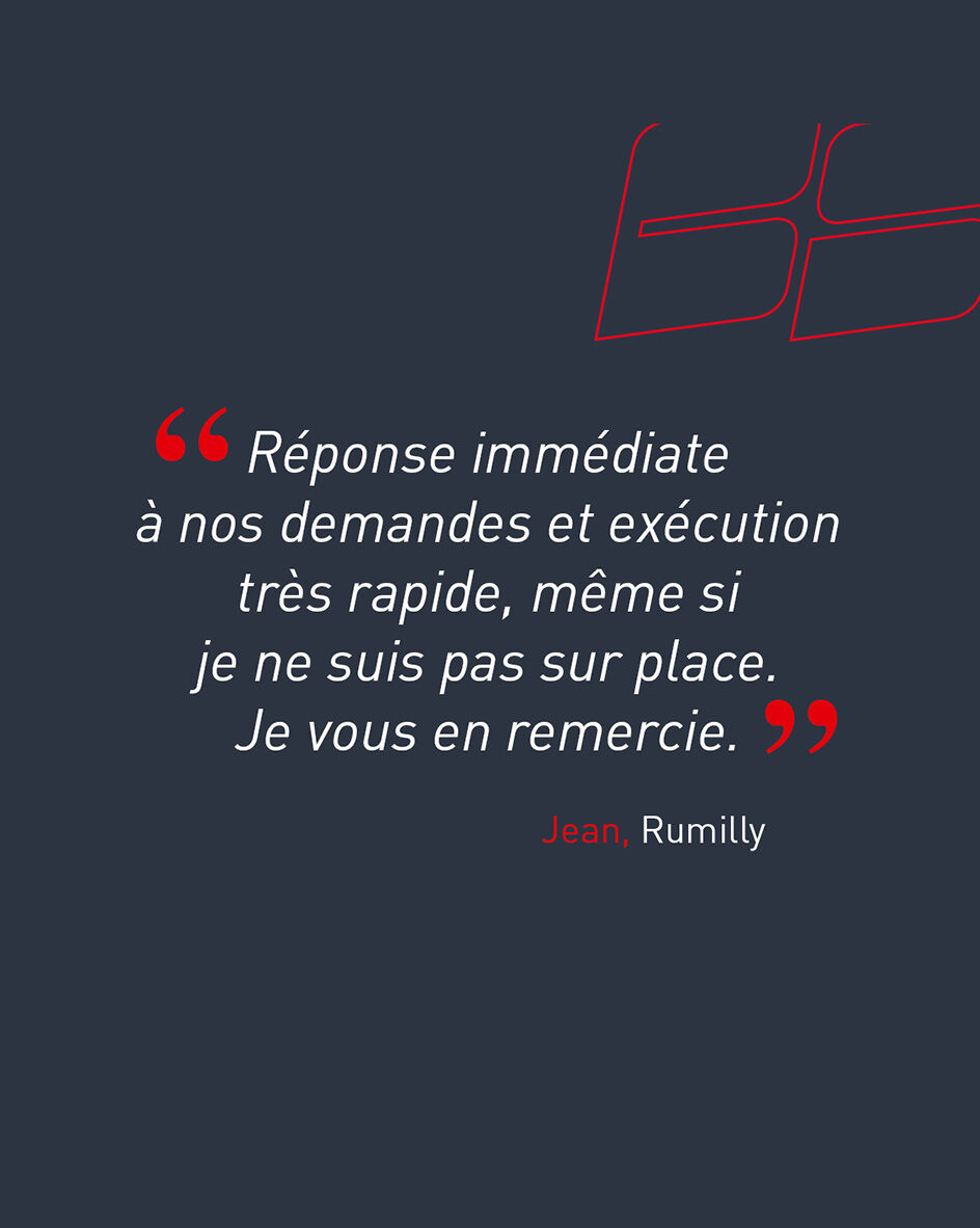 "R&eacute;ponse imm&eacute;diate &agrave; nos demandes et ex&eacute;cution tr&egrave;s rapide, m&ecirc;me si je ne suis pas sur place. Je vous en remercie." de Jean, client de l'agence de Rumilly.