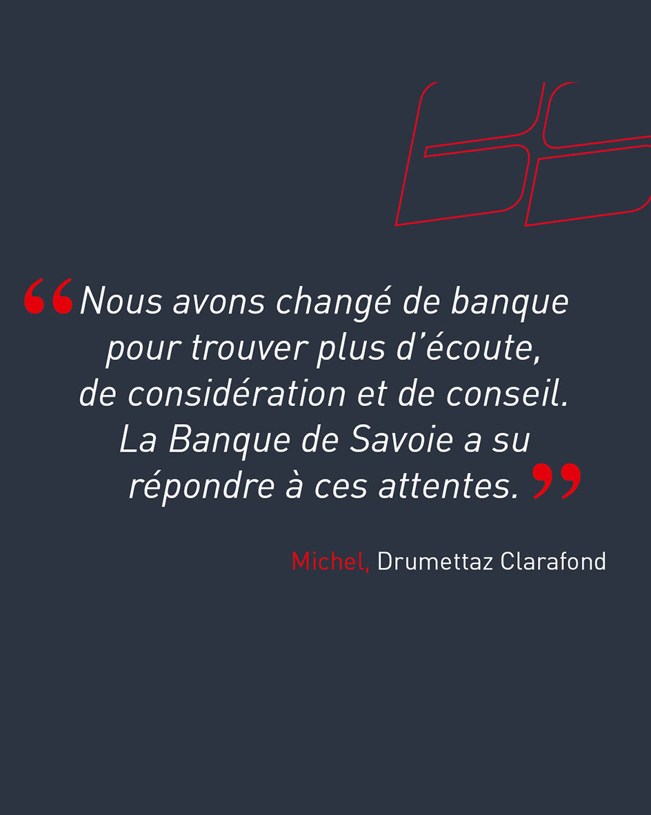 "Nous avons chang&eacute; de banque pour trouver plus d&rsquo;&eacute;coute, de consid&eacute;ration et de conseil. La Banque de Savoie a su r&eacute;pondre &agrave; ces attentes." de Michel, client de l'agence de Drumettaz-Clarafond.