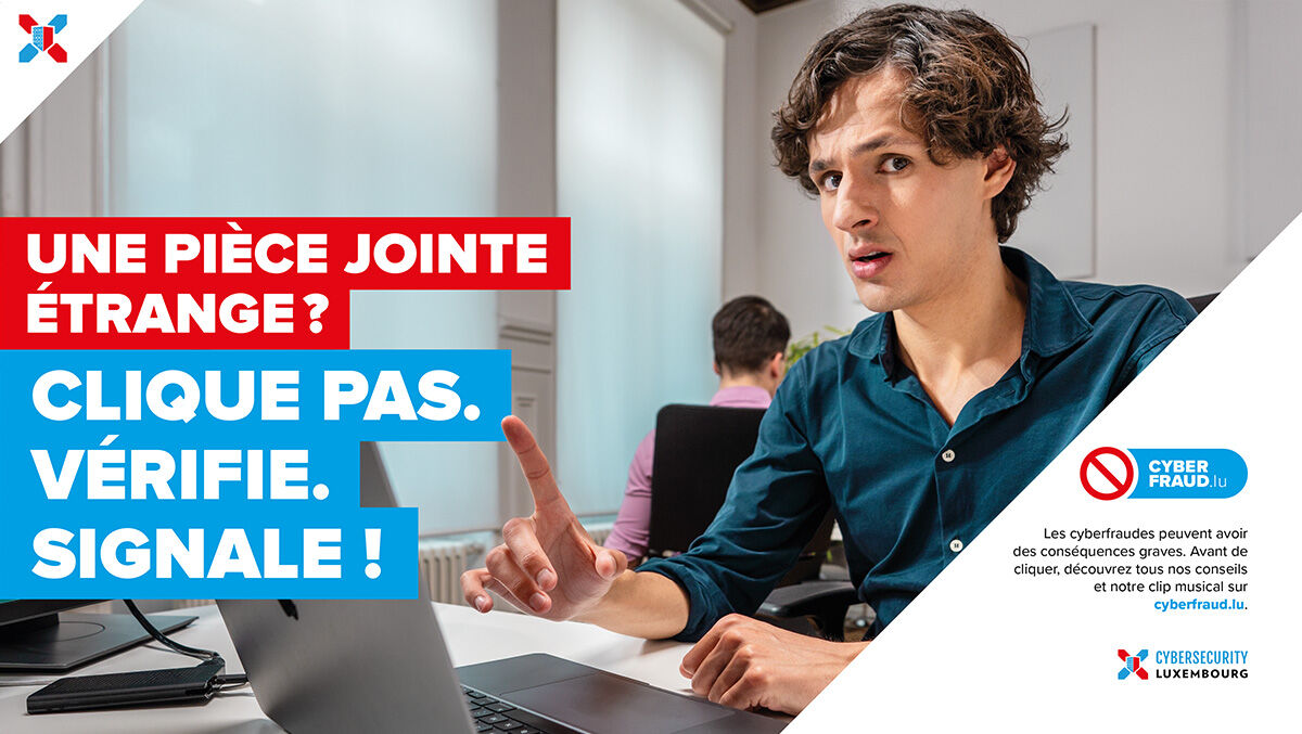 Un lien douteux ? Cliquez pas. Vérifie. Signale ! Les cyberfraudes peuvent avoir des conséquences graves. Avant de cliquer, découvrez tous nos conseils et notre clip musical sur cyberfraud.lu.